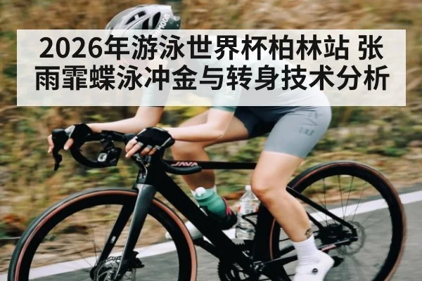 2026年游泳世界杯柏林站 张雨霏蝶泳冲金与转身技术分析